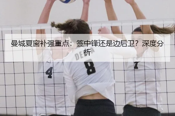 曼城夏窗补强重点：签中锋还是边后卫？深度分析